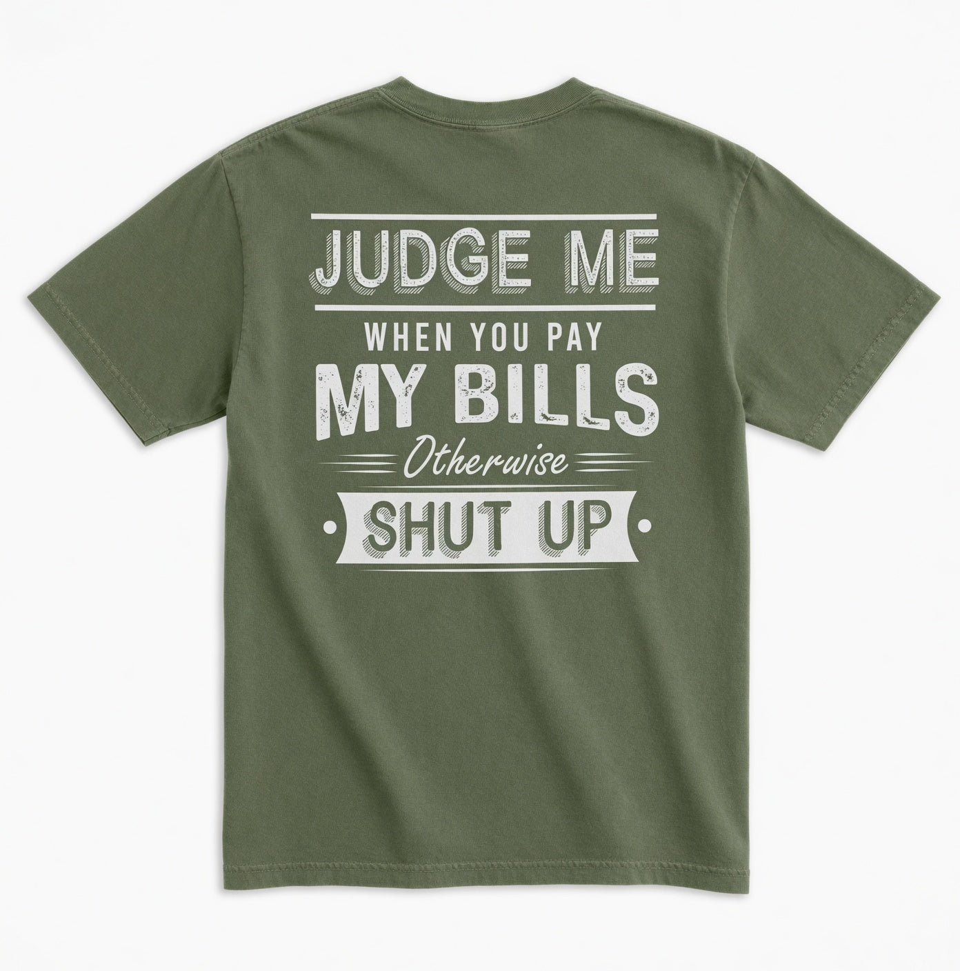 Judge Me When You Pay My Bills. Otherwise SHUT UP