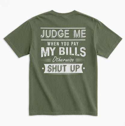 Judge Me When You Pay My Bills. Otherwise SHUT UP