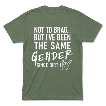 Not To Brag But I've Been The Same Gender Since Birth
